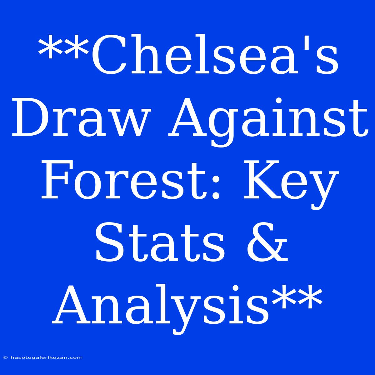 **Chelsea's Draw Against Forest: Key Stats & Analysis**