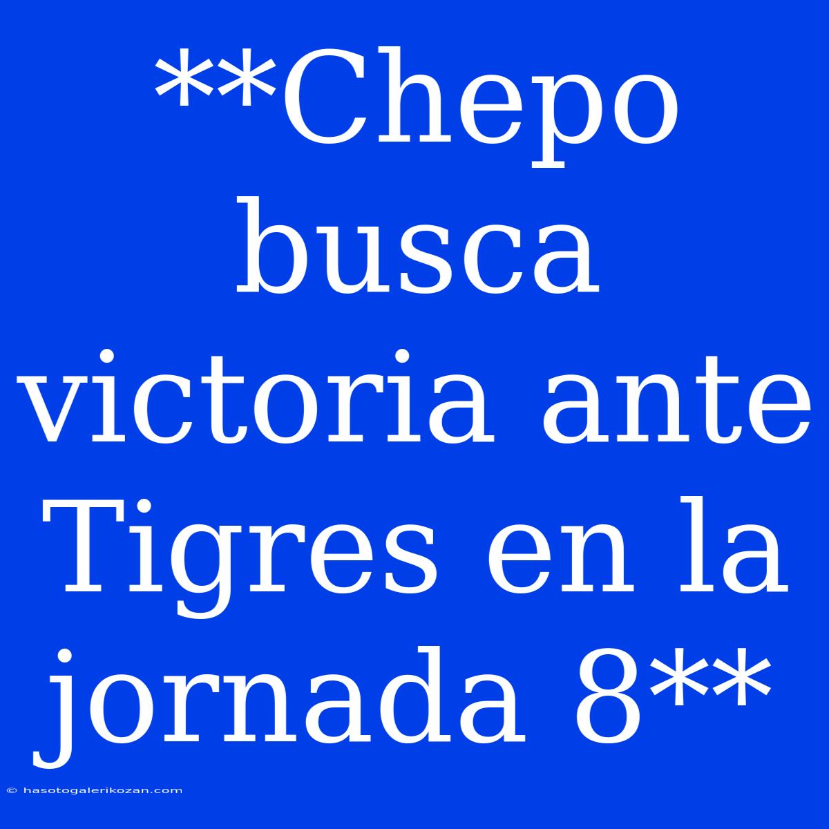 **Chepo Busca Victoria Ante Tigres En La Jornada 8**