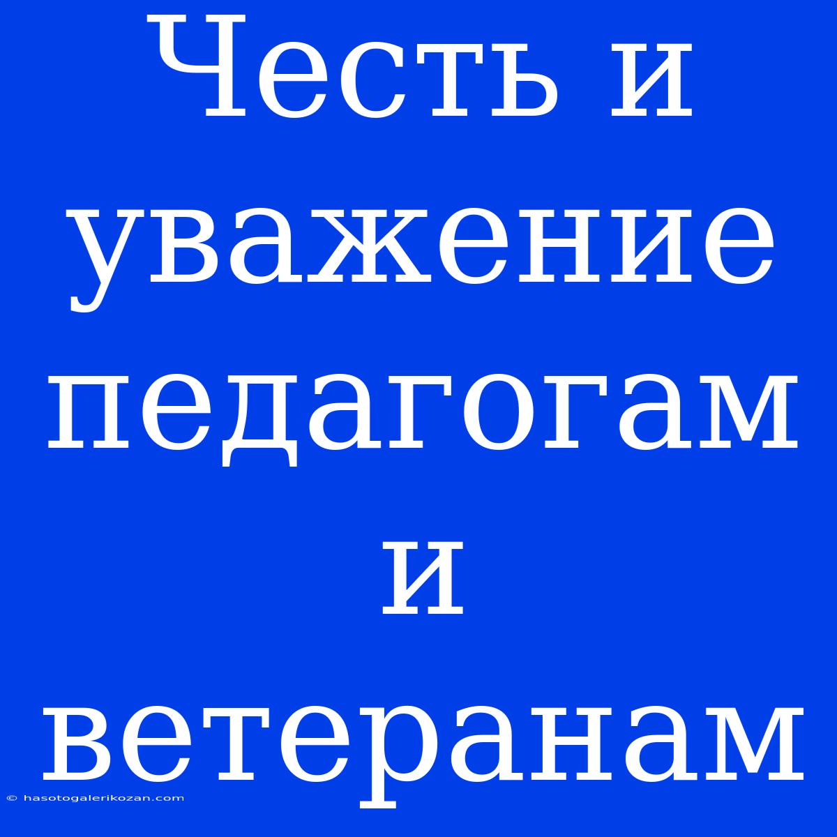 Честь И Уважение Педагогам И Ветеранам