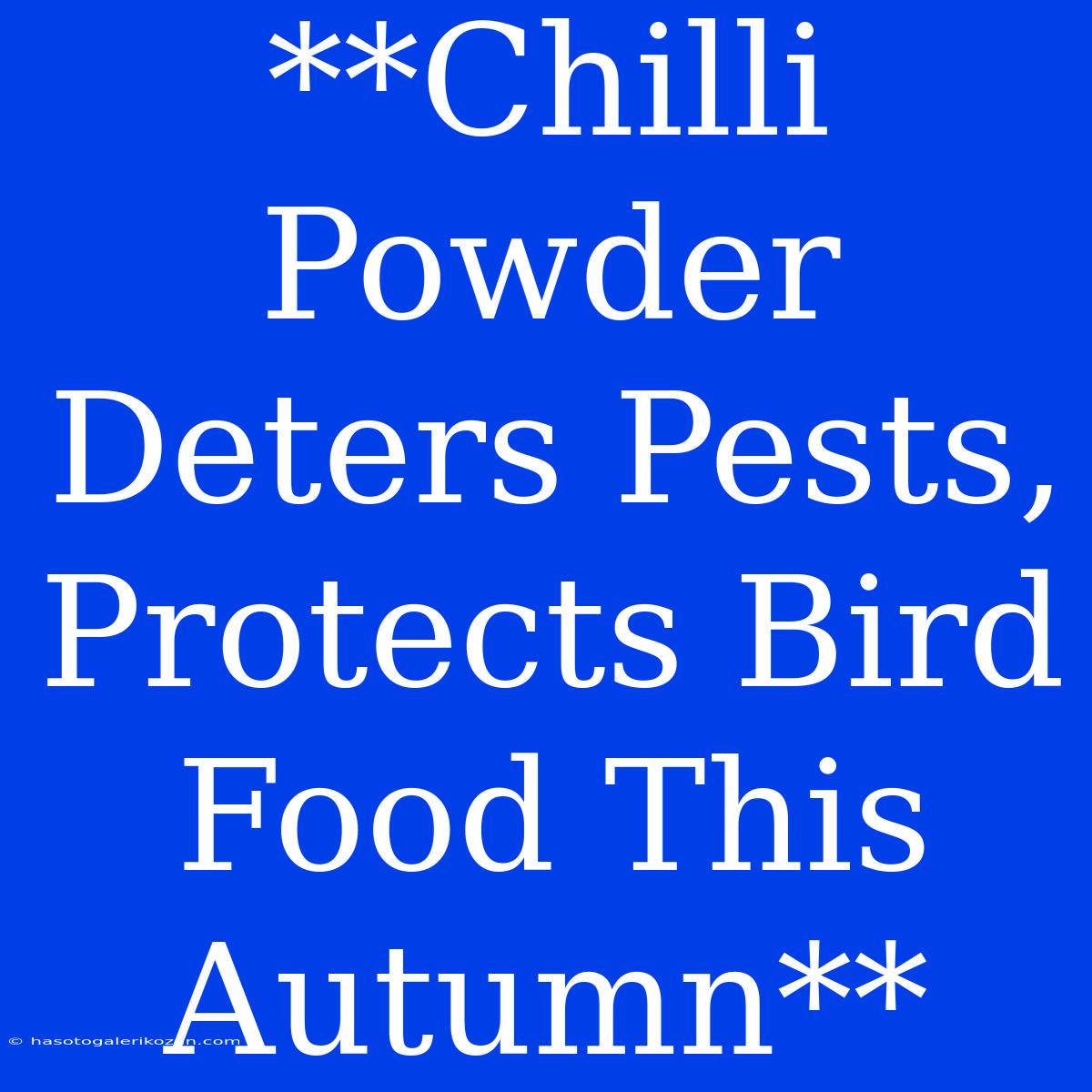 **Chilli Powder Deters Pests, Protects Bird Food This Autumn**