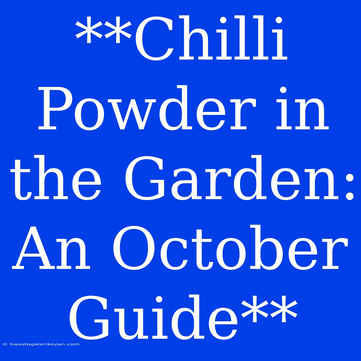 **Chilli Powder In The Garden: An October Guide**