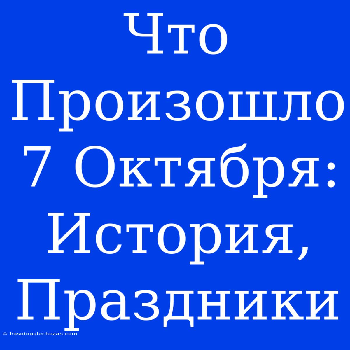 Что Произошло 7 Октября: История, Праздники