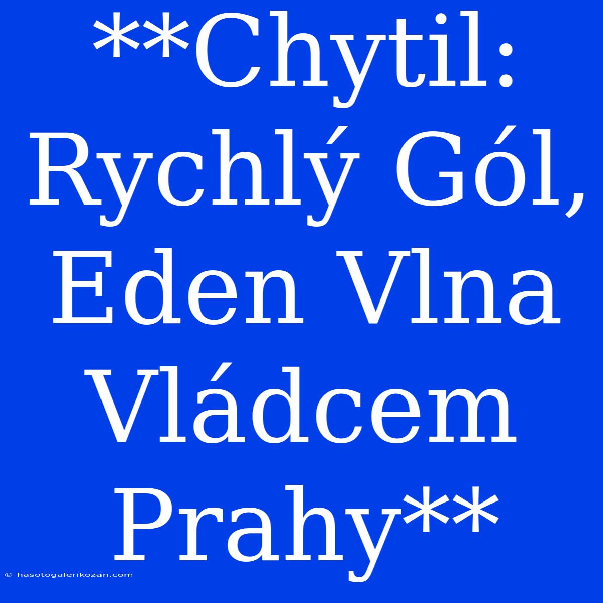 **Chytil: Rychlý Gól, Eden Vlna Vládcem Prahy**