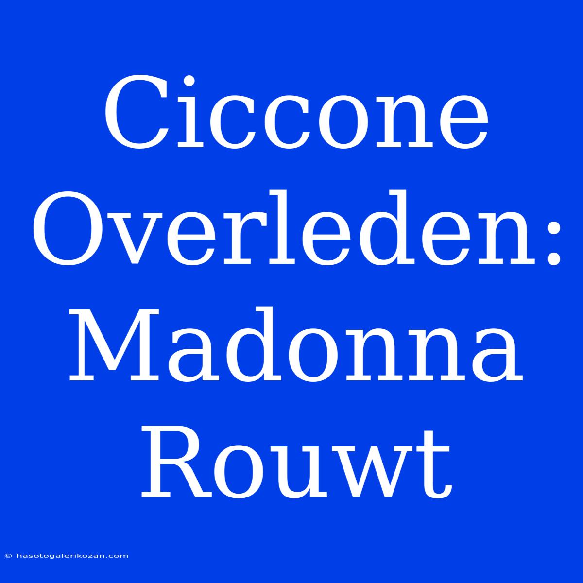 Ciccone Overleden: Madonna Rouwt 