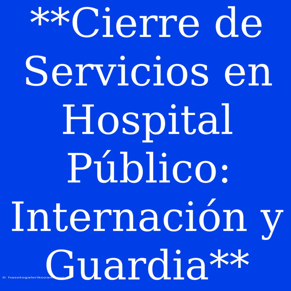 **Cierre De Servicios En Hospital Público: Internación Y Guardia**