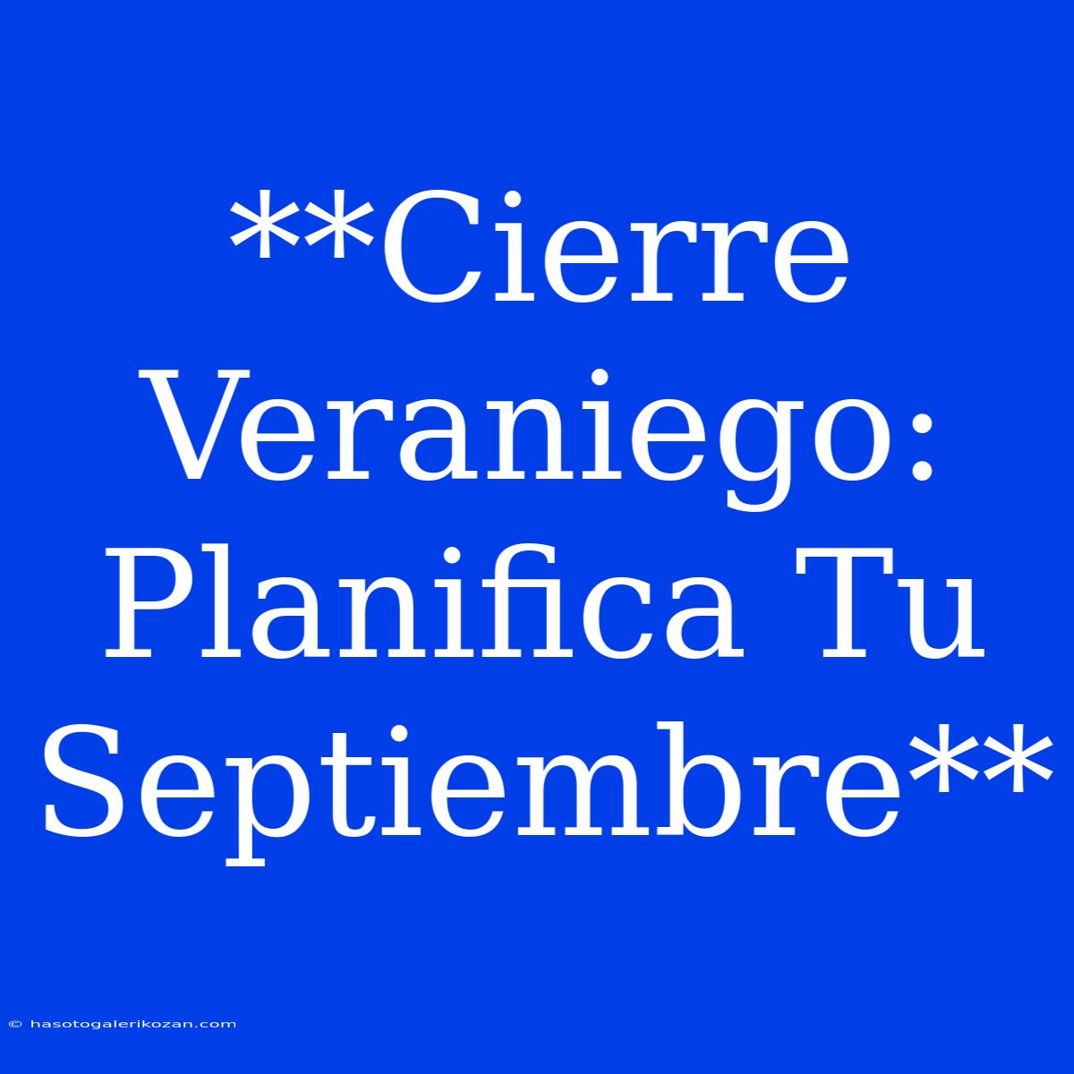 **Cierre Veraniego: Planifica Tu Septiembre**