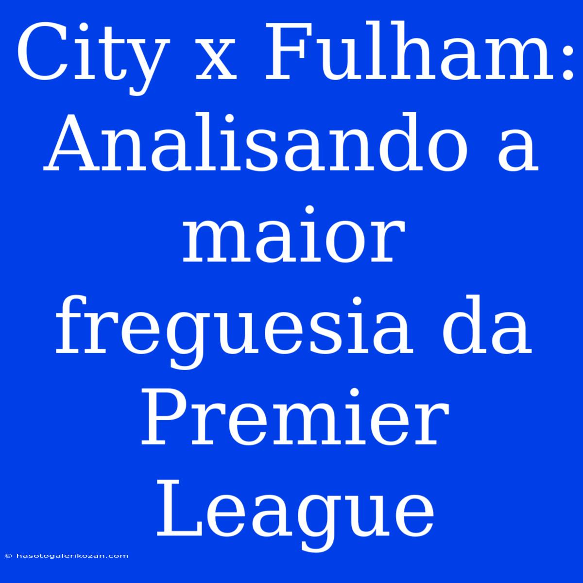 City X Fulham: Analisando A Maior Freguesia Da Premier League