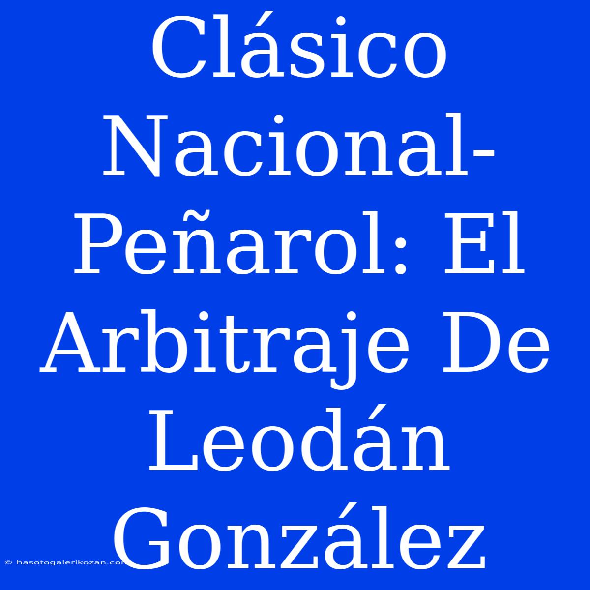 Clásico Nacional-Peñarol: El Arbitraje De Leodán González