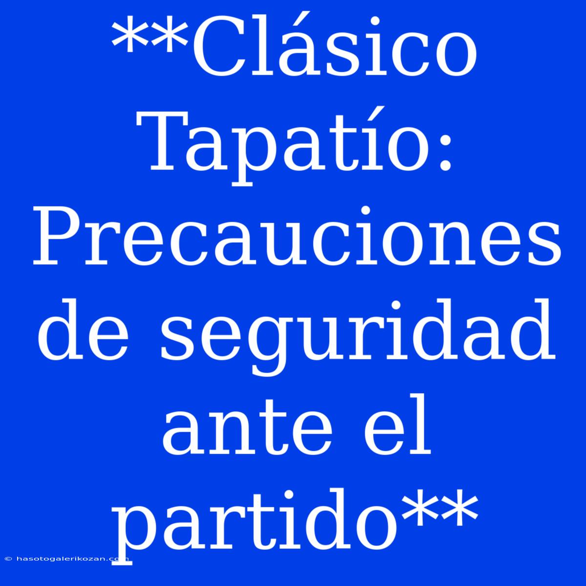 **Clásico Tapatío: Precauciones De Seguridad Ante El Partido** 