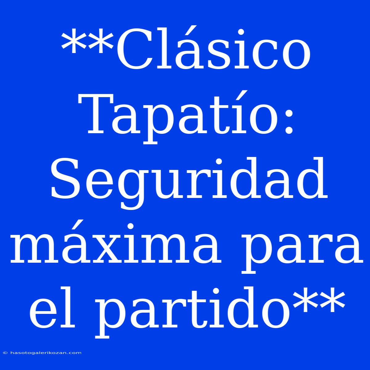 **Clásico Tapatío: Seguridad Máxima Para El Partido**