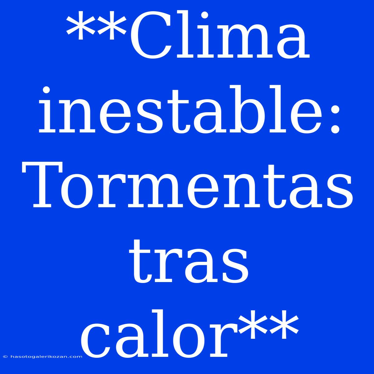 **Clima Inestable: Tormentas Tras Calor**