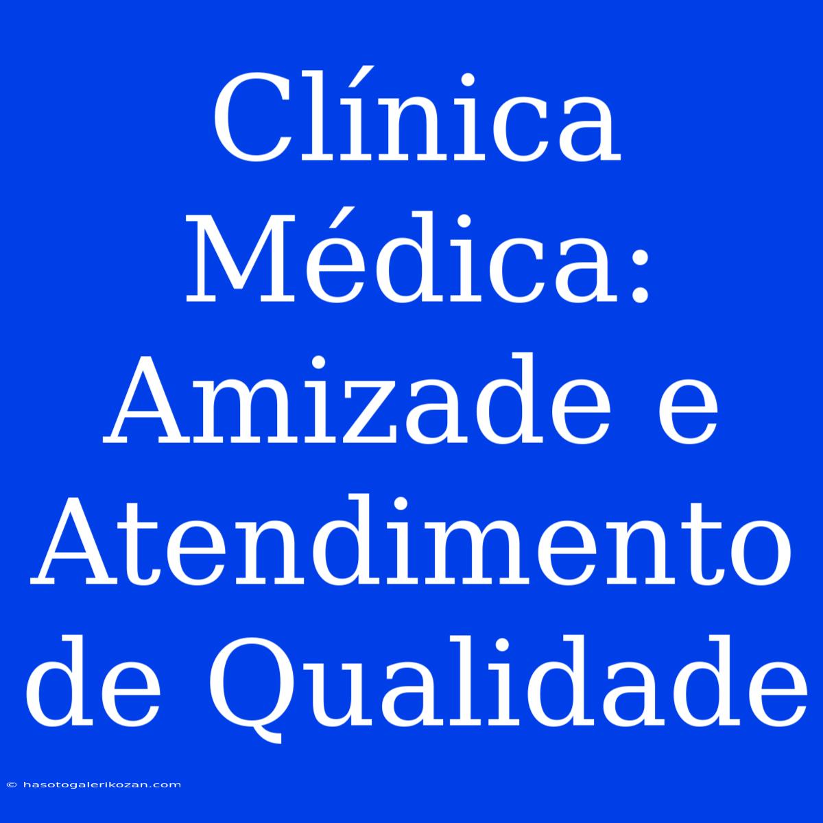 Clínica Médica: Amizade E Atendimento De Qualidade