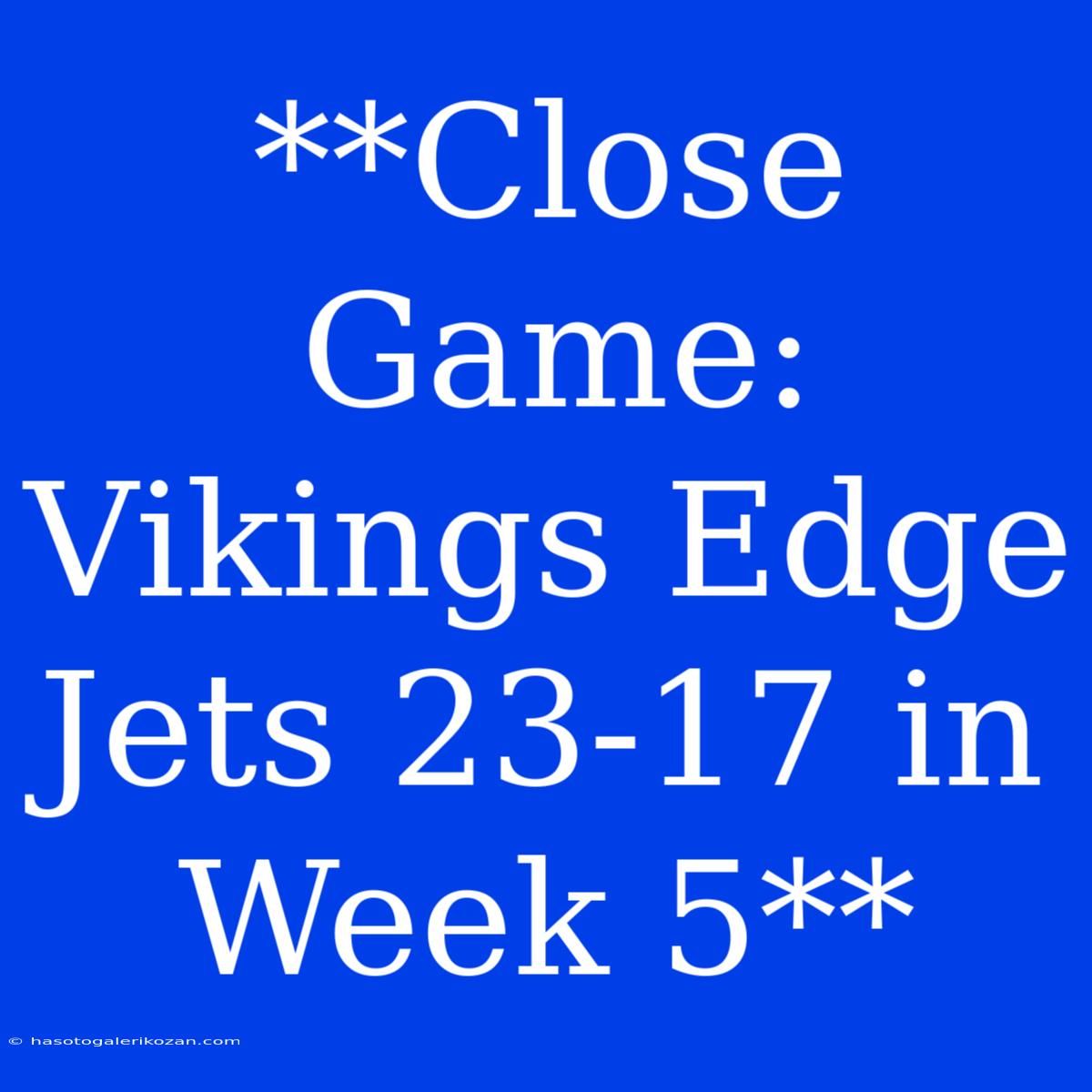 **Close Game: Vikings Edge Jets 23-17 In Week 5** 