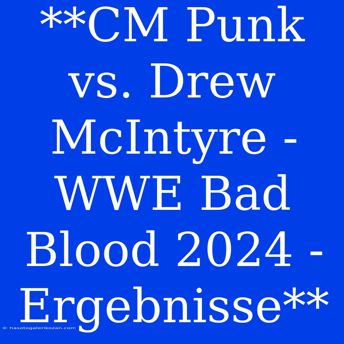 **CM Punk Vs. Drew McIntyre - WWE Bad Blood 2024 - Ergebnisse**