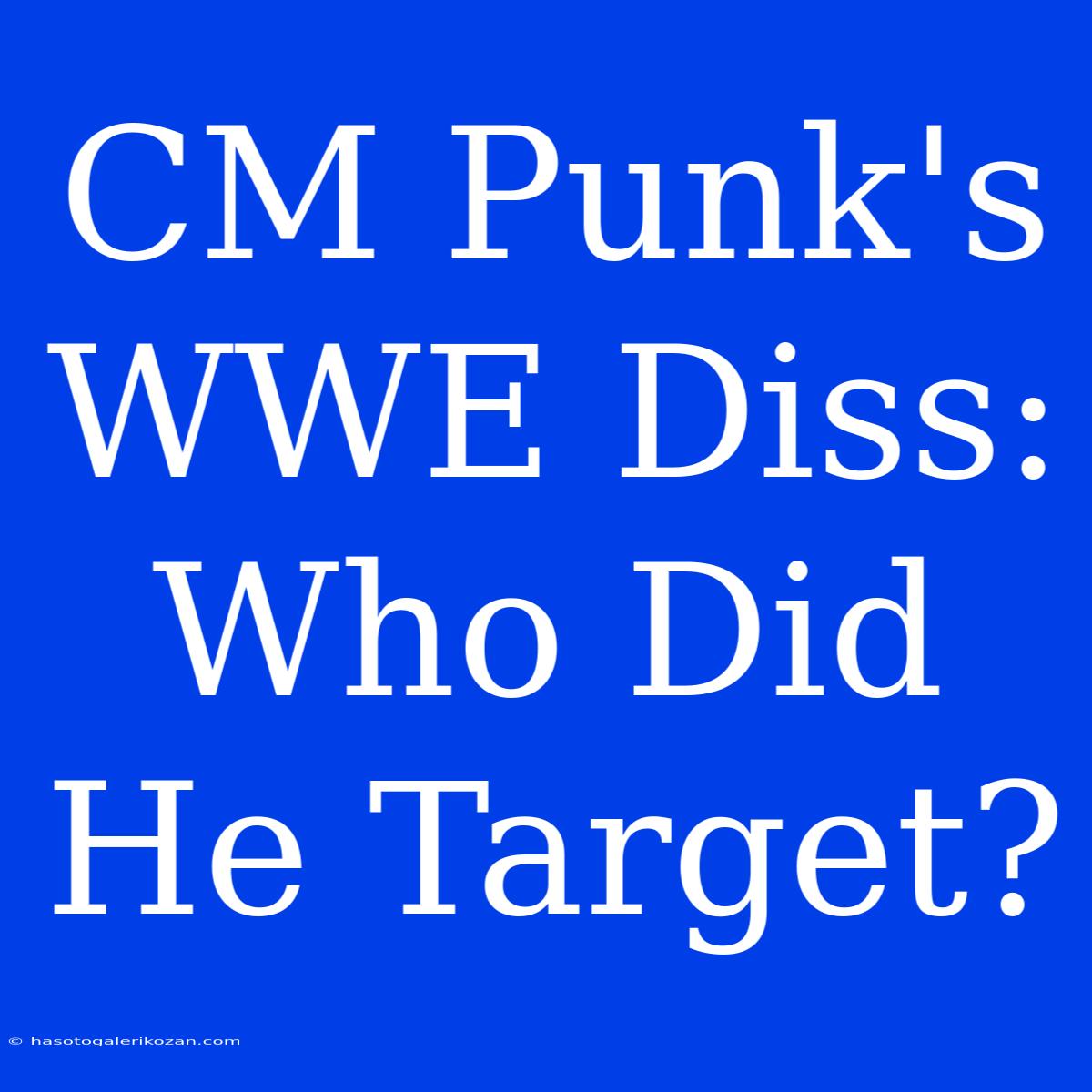 CM Punk's WWE Diss: Who Did He Target?