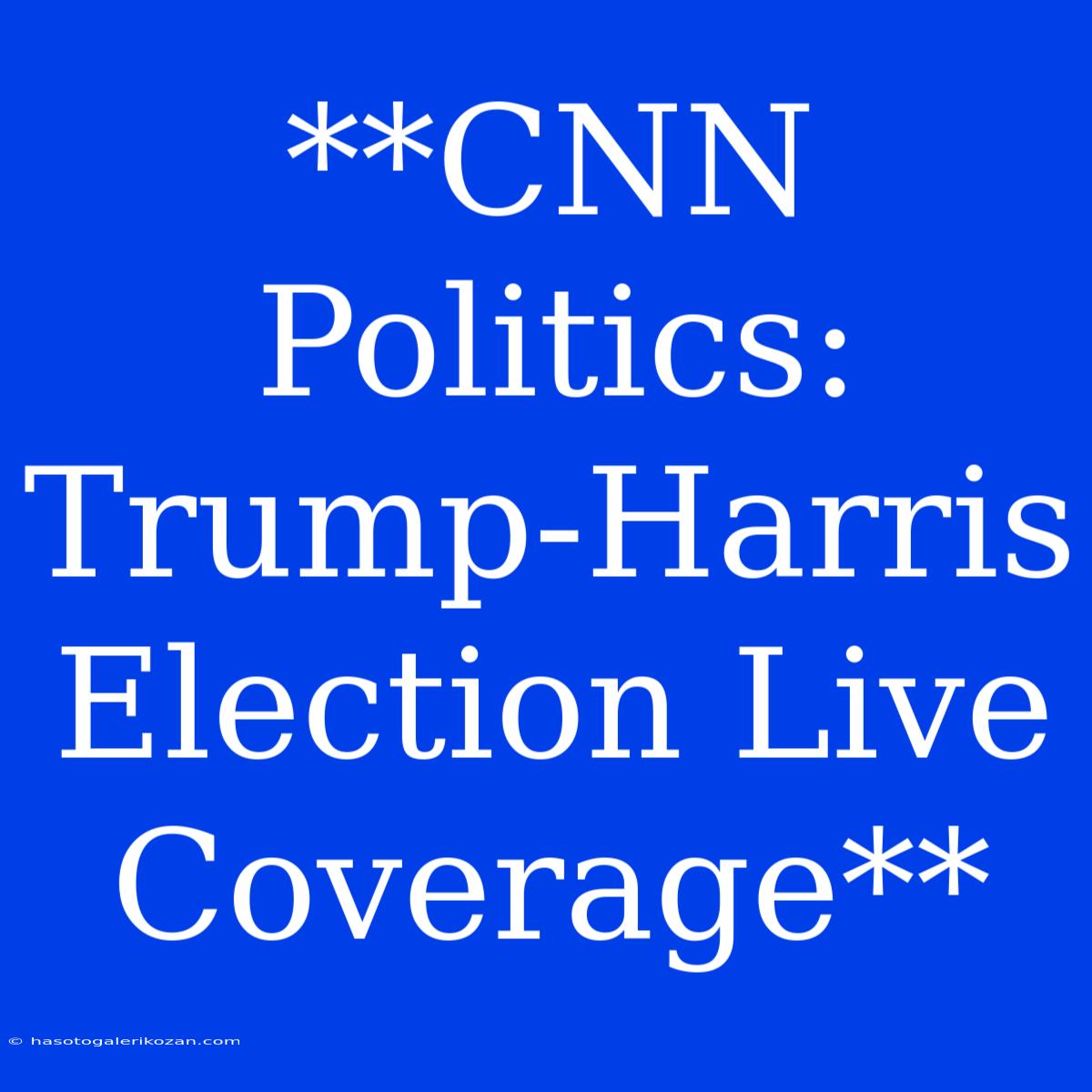 **CNN Politics: Trump-Harris Election Live Coverage**