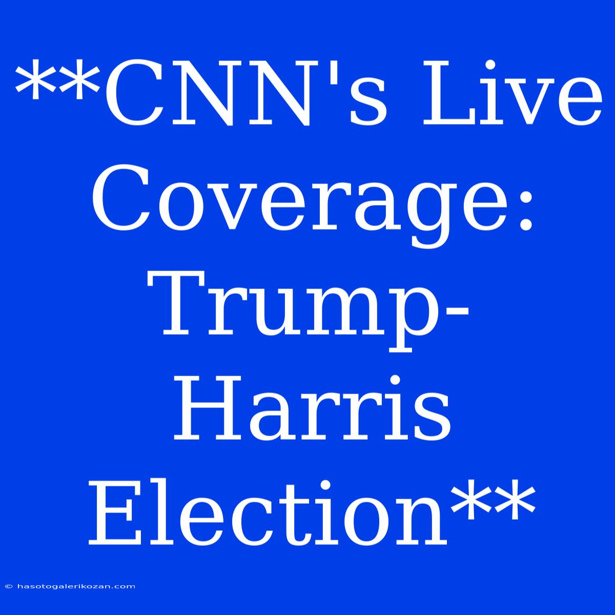 **CNN's Live Coverage: Trump-Harris Election**