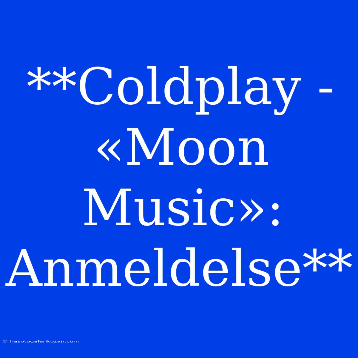 **Coldplay - «Moon Music»: Anmeldelse**