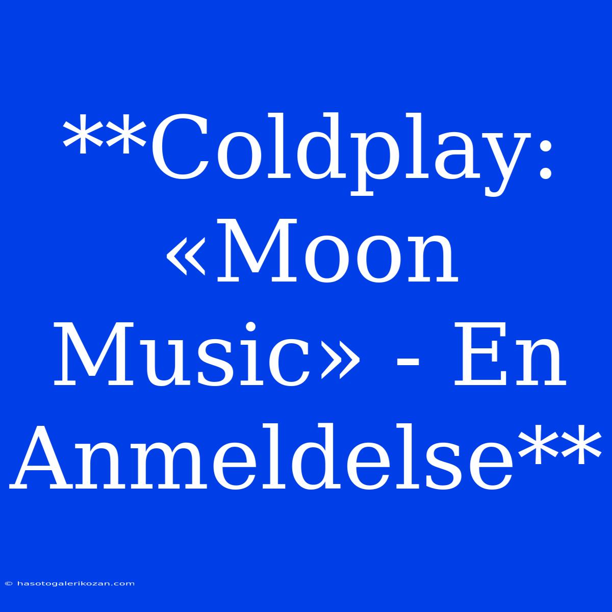 **Coldplay: «Moon Music» - En Anmeldelse**