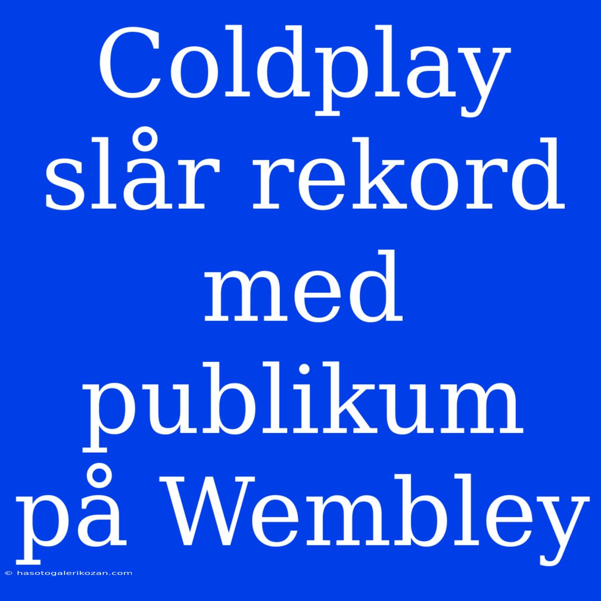 Coldplay Slår Rekord Med Publikum På Wembley