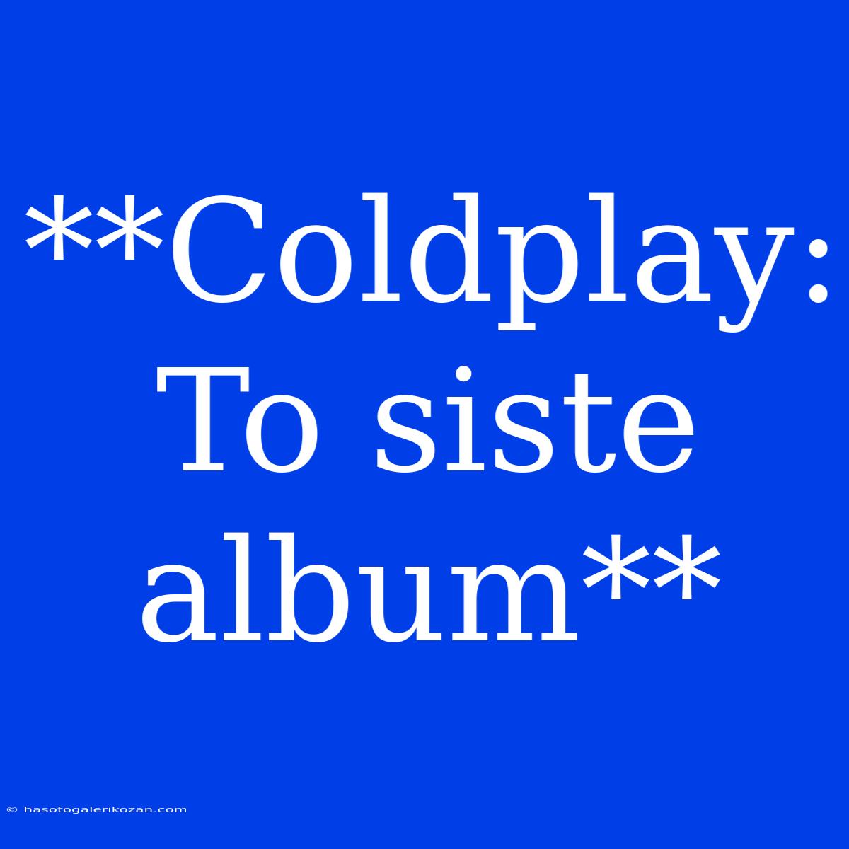 **Coldplay: To Siste Album**