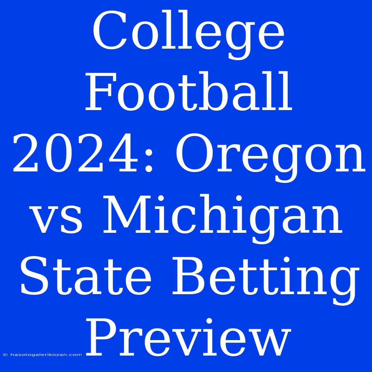 College Football 2024: Oregon Vs Michigan State Betting Preview