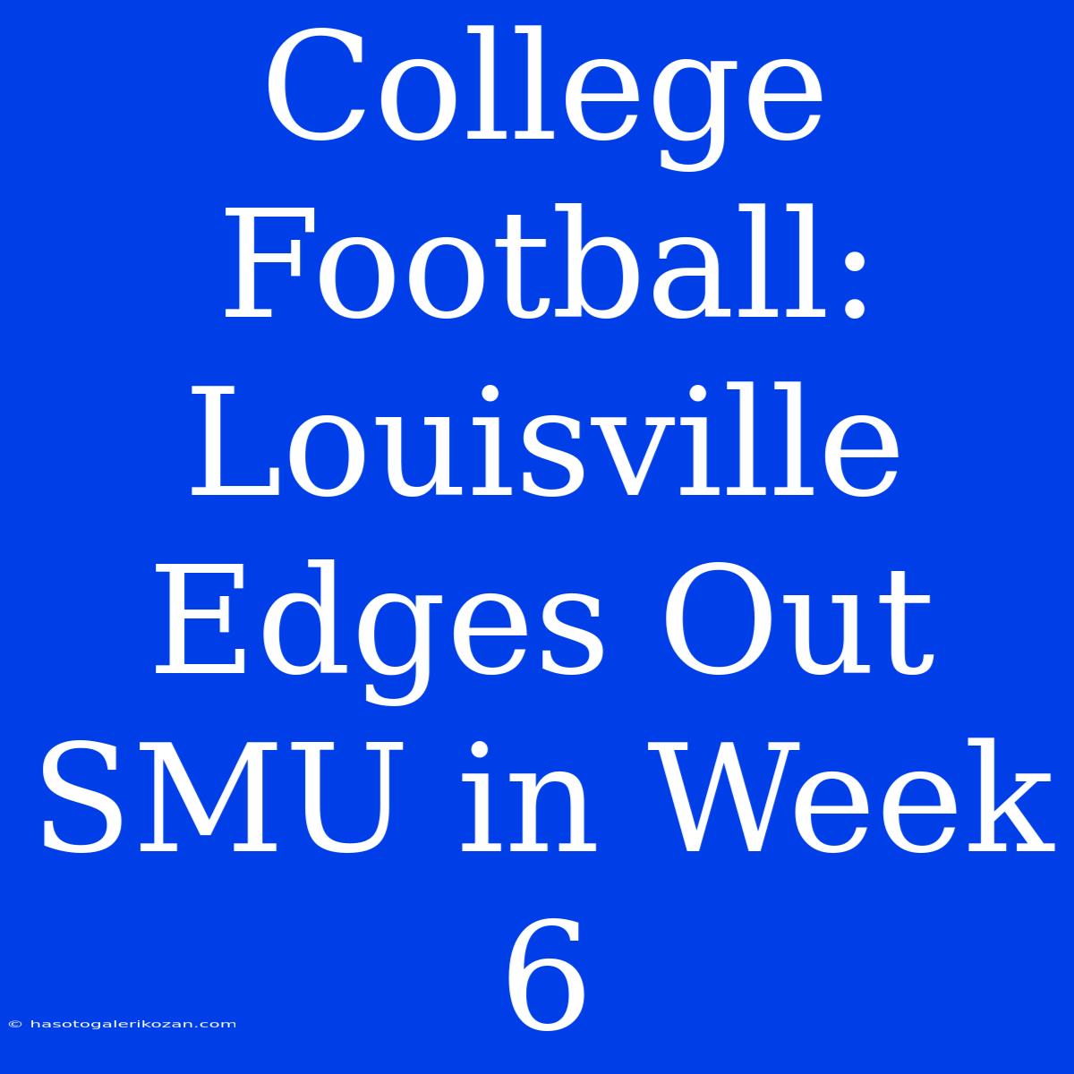 College Football: Louisville Edges Out SMU In Week 6