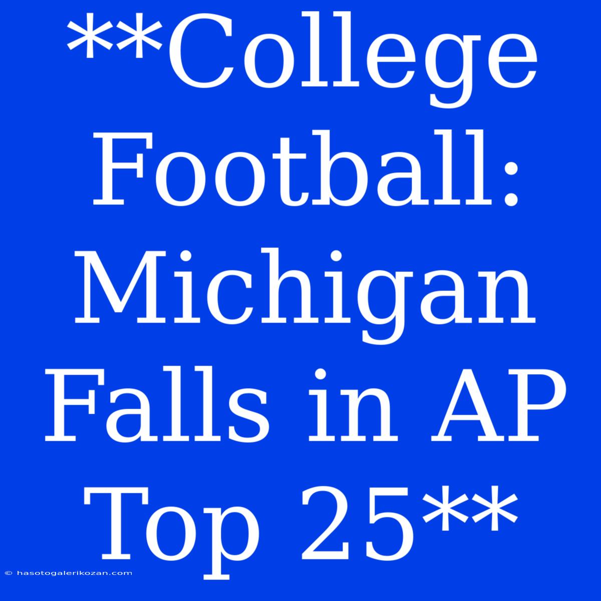 **College Football: Michigan Falls In AP Top 25**