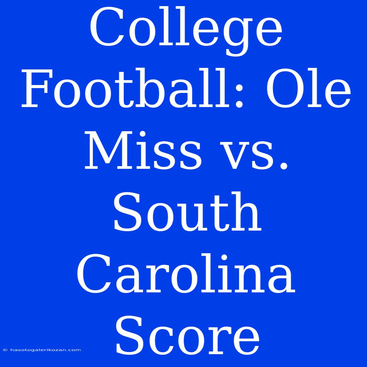 College Football: Ole Miss Vs. South Carolina Score