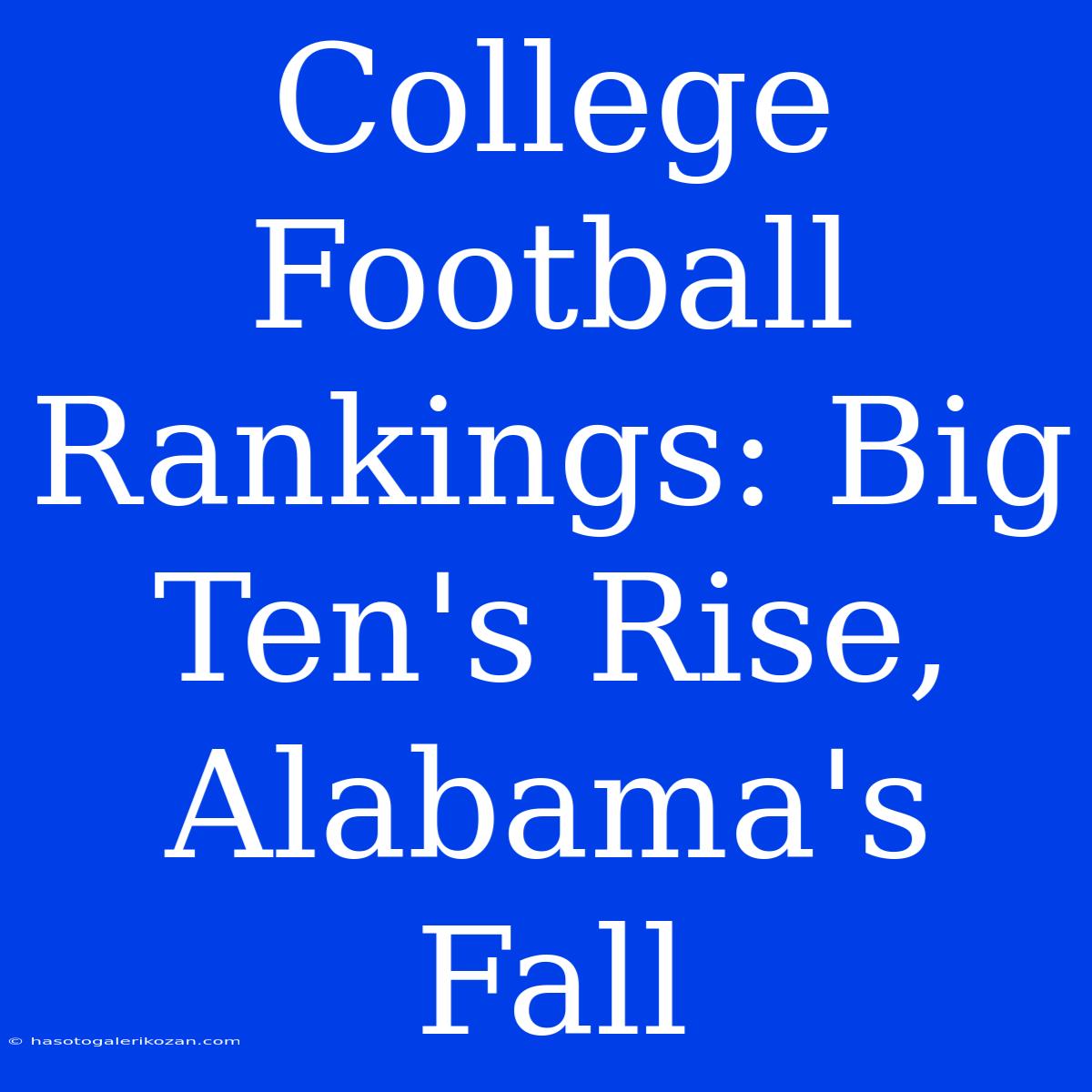 College Football Rankings: Big Ten's Rise, Alabama's Fall 