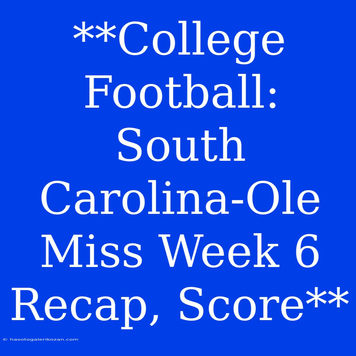 **College Football: South Carolina-Ole Miss Week 6 Recap, Score**