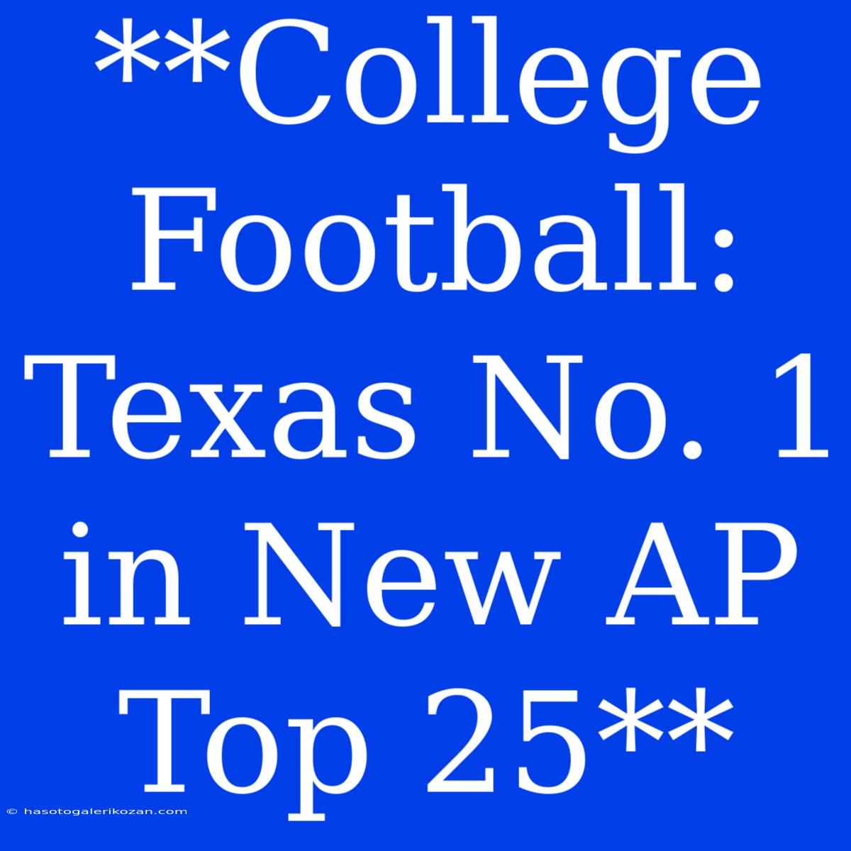 **College Football: Texas No. 1 In New AP Top 25**