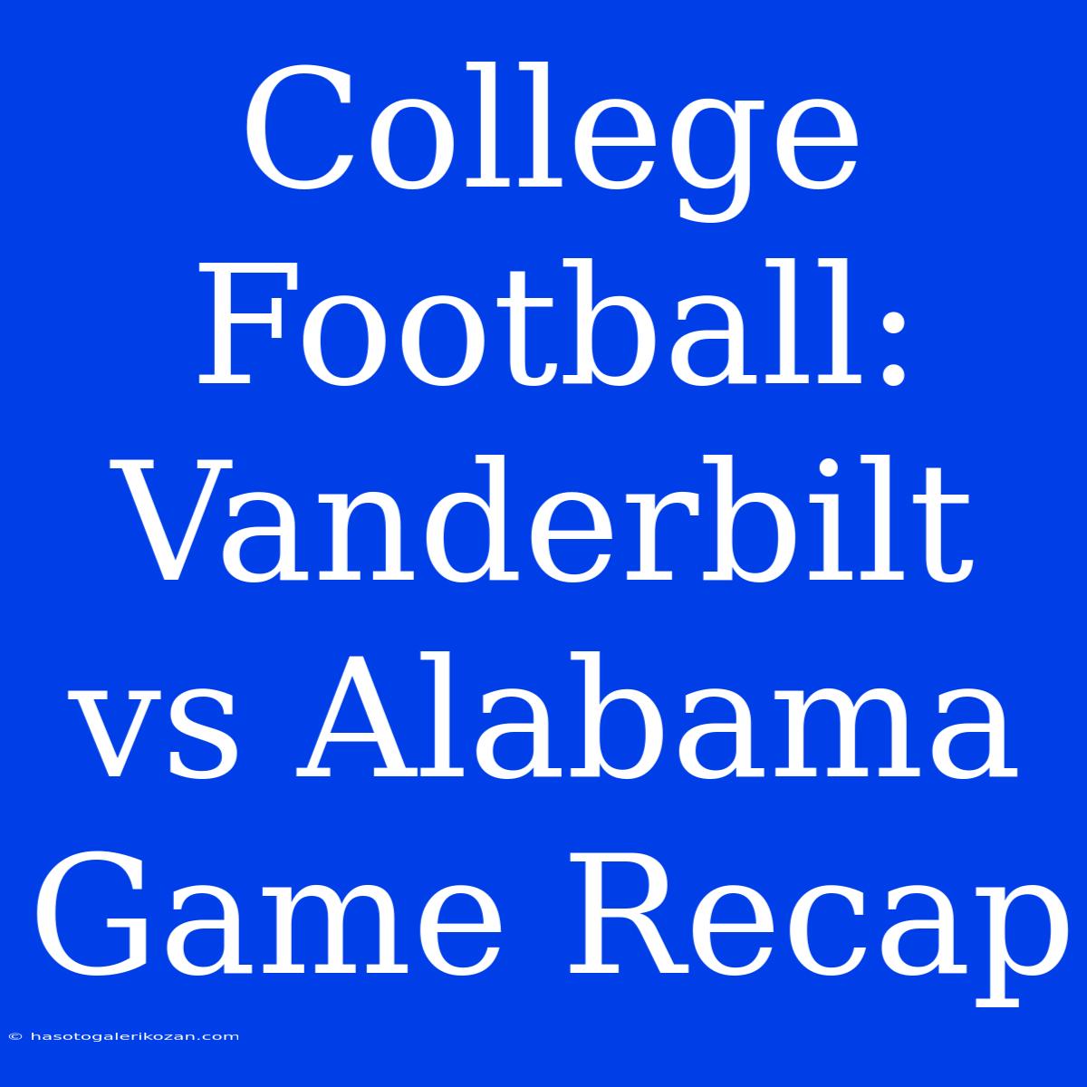 College Football: Vanderbilt Vs Alabama Game Recap