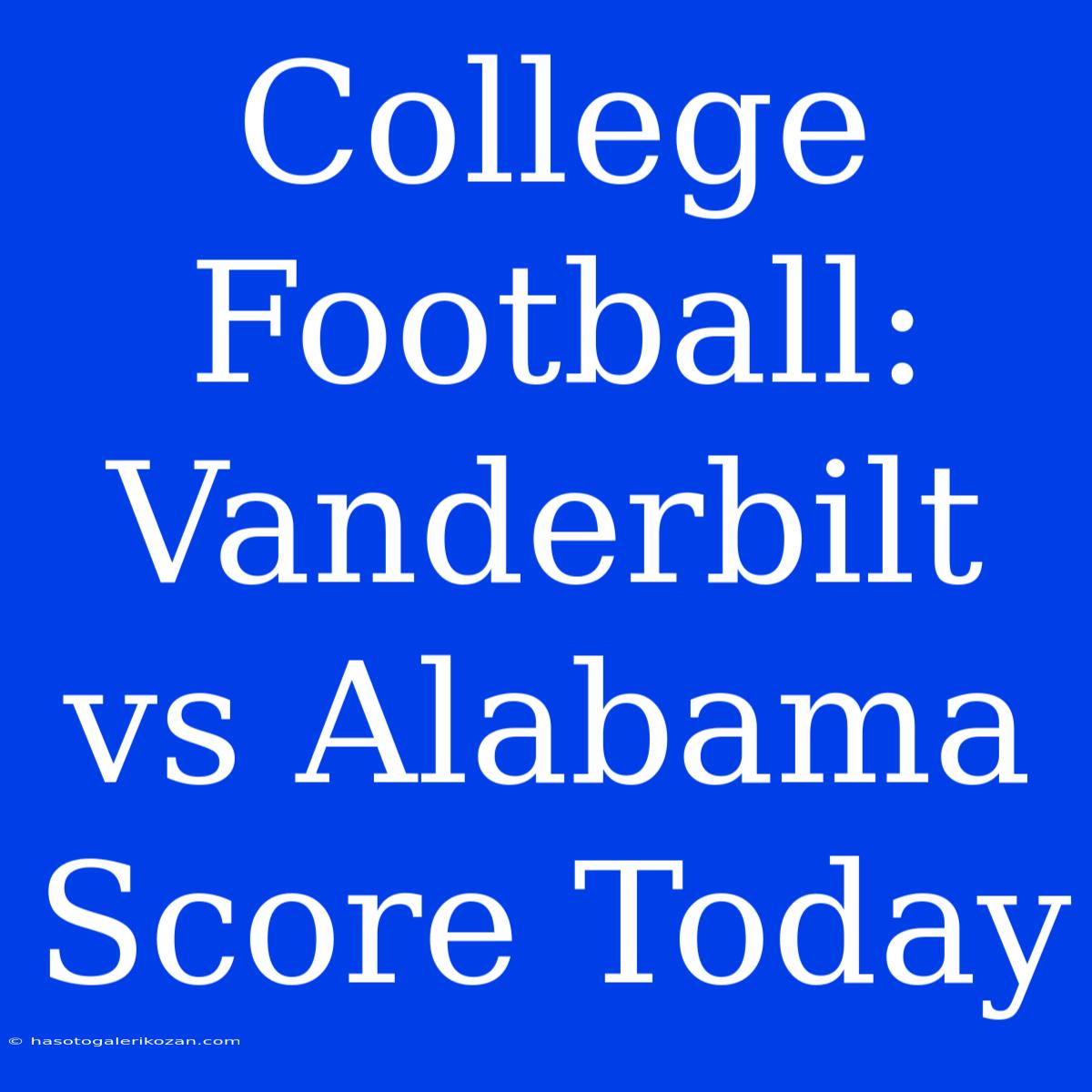 College Football: Vanderbilt Vs Alabama Score Today