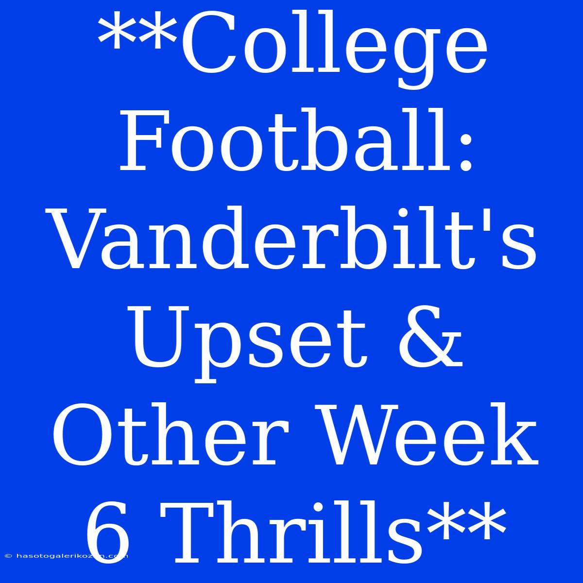 **College Football: Vanderbilt's Upset & Other Week 6 Thrills**