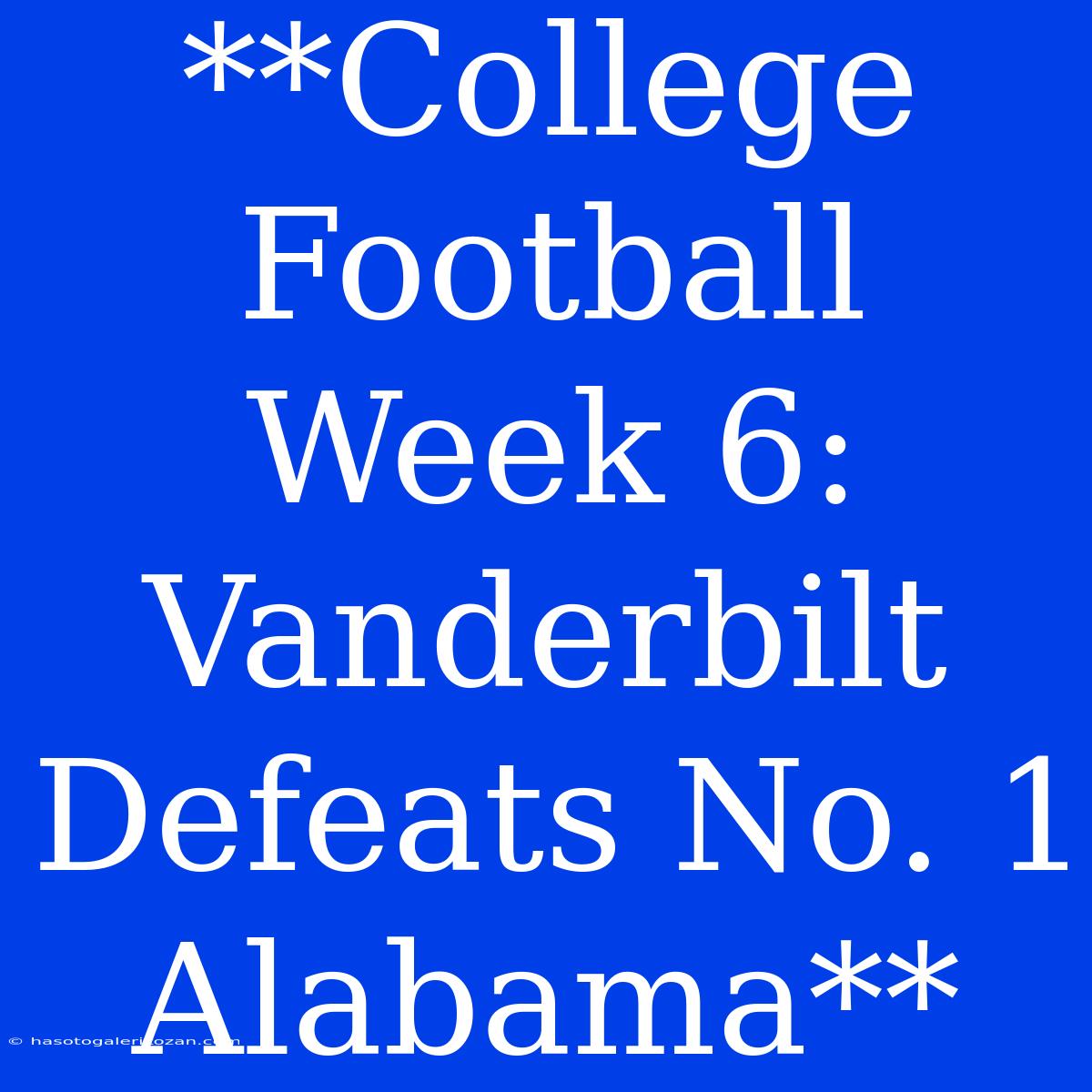 **College Football Week 6: Vanderbilt Defeats No. 1 Alabama**