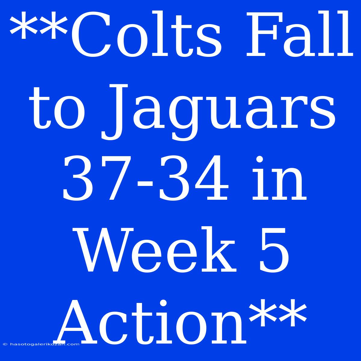 **Colts Fall To Jaguars 37-34 In Week 5 Action**