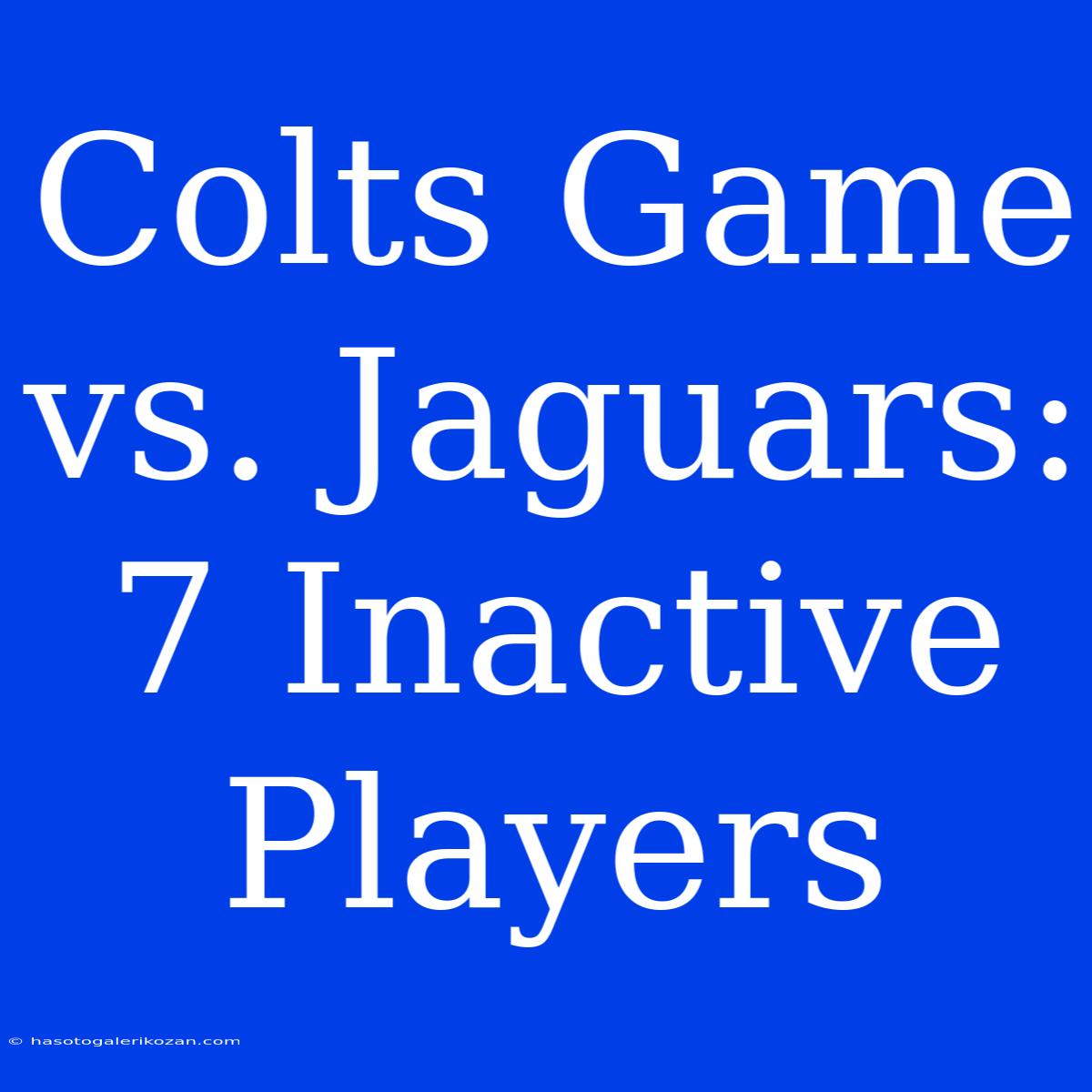 Colts Game Vs. Jaguars: 7 Inactive Players 