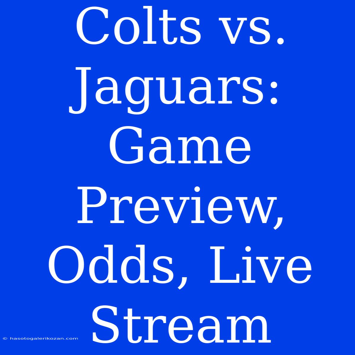 Colts Vs. Jaguars: Game Preview, Odds, Live Stream