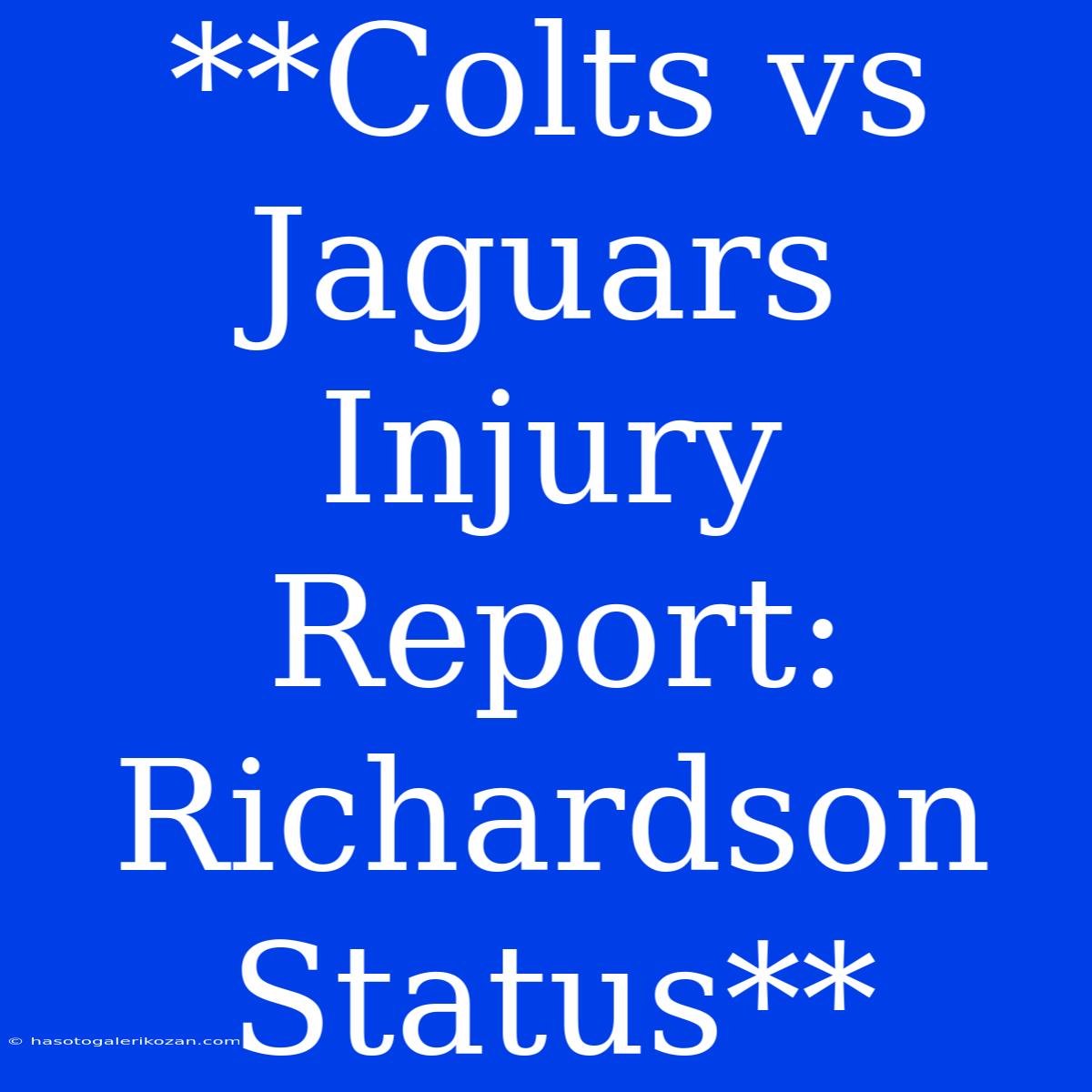 **Colts Vs Jaguars Injury Report: Richardson Status**