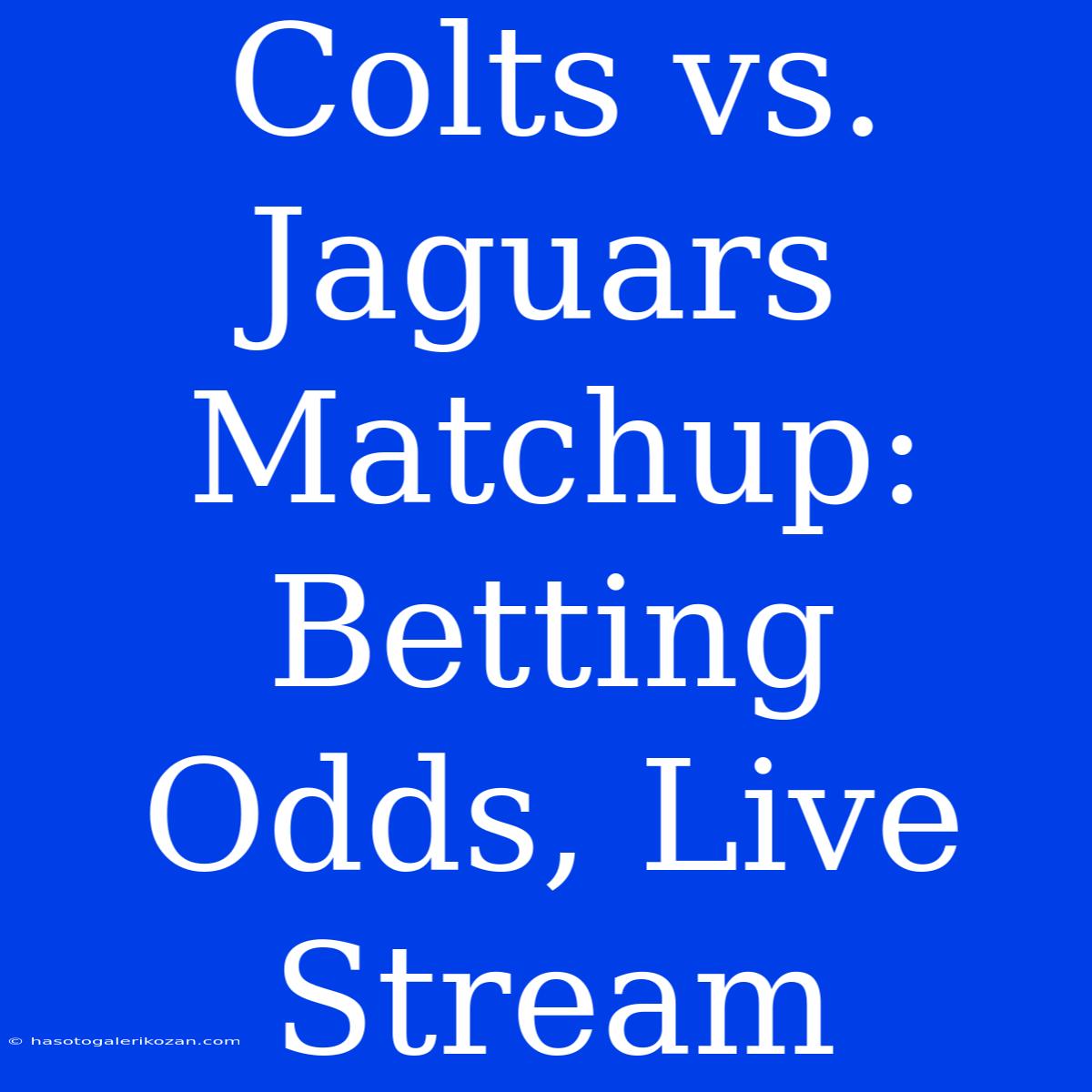 Colts Vs. Jaguars Matchup: Betting Odds, Live Stream