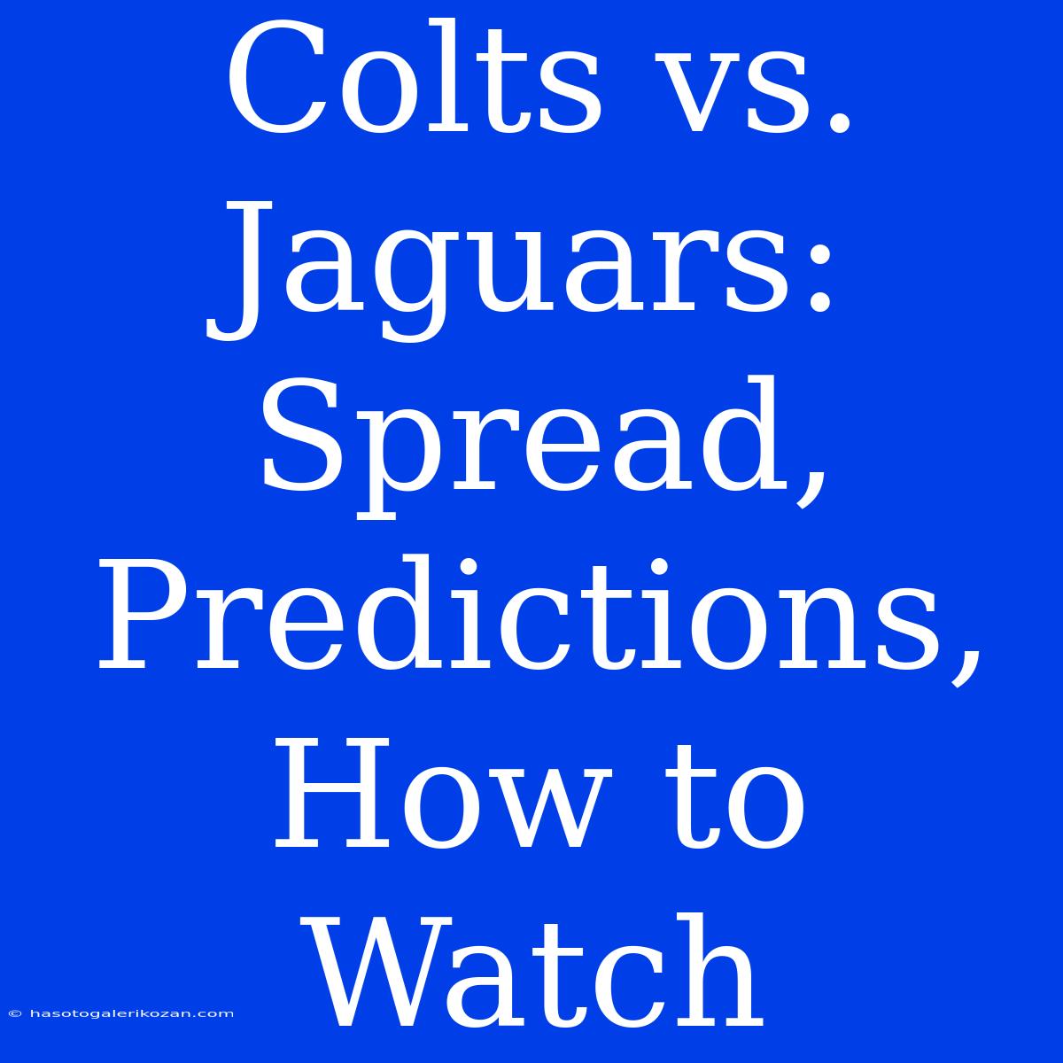 Colts Vs. Jaguars: Spread, Predictions, How To Watch