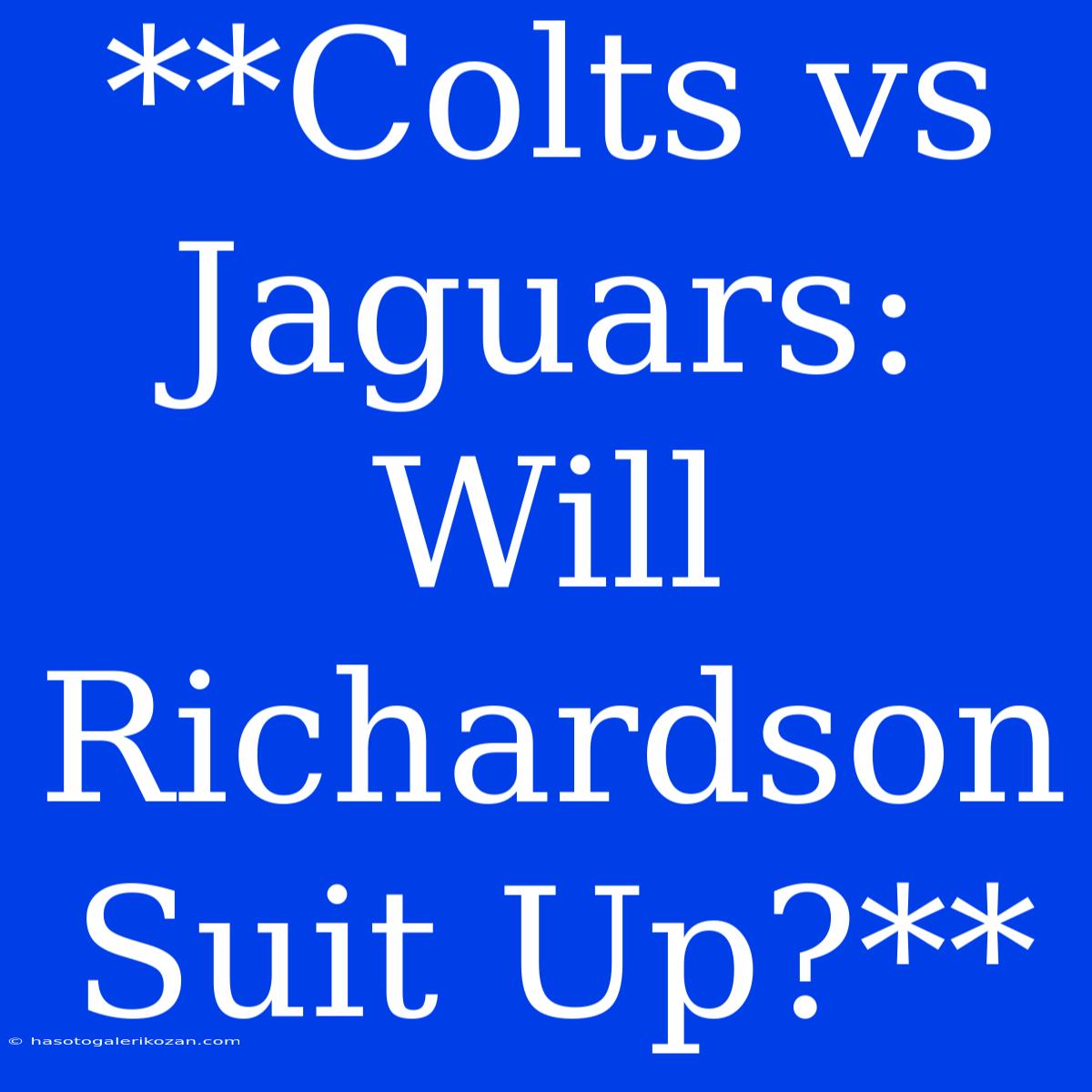 **Colts Vs Jaguars: Will Richardson Suit Up?**