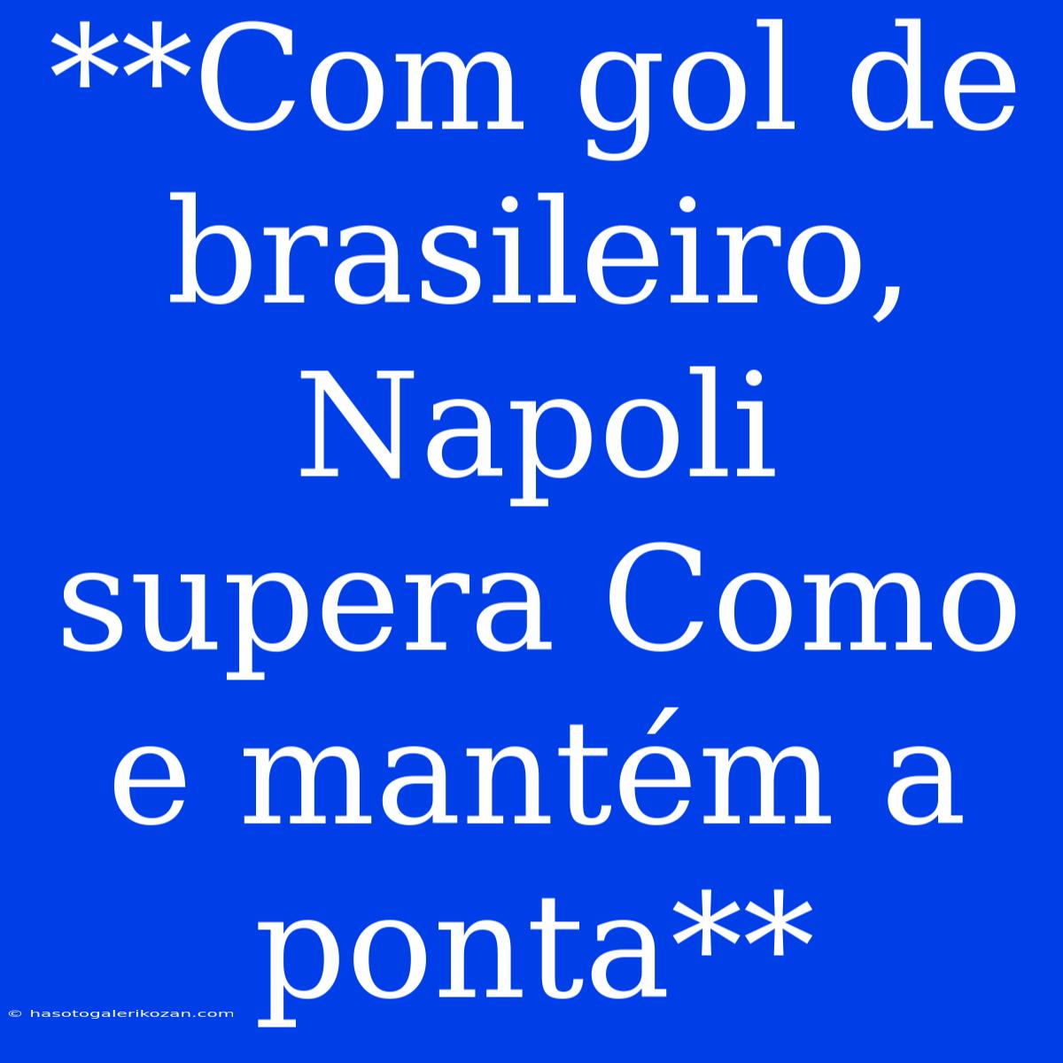 **Com Gol De Brasileiro, Napoli Supera Como E Mantém A Ponta**