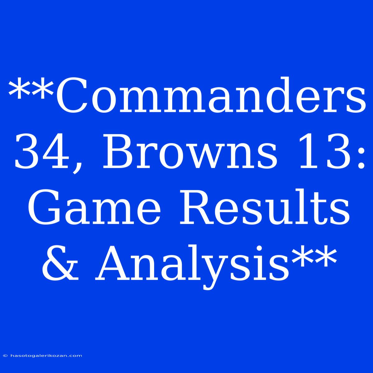 **Commanders 34, Browns 13: Game Results & Analysis**