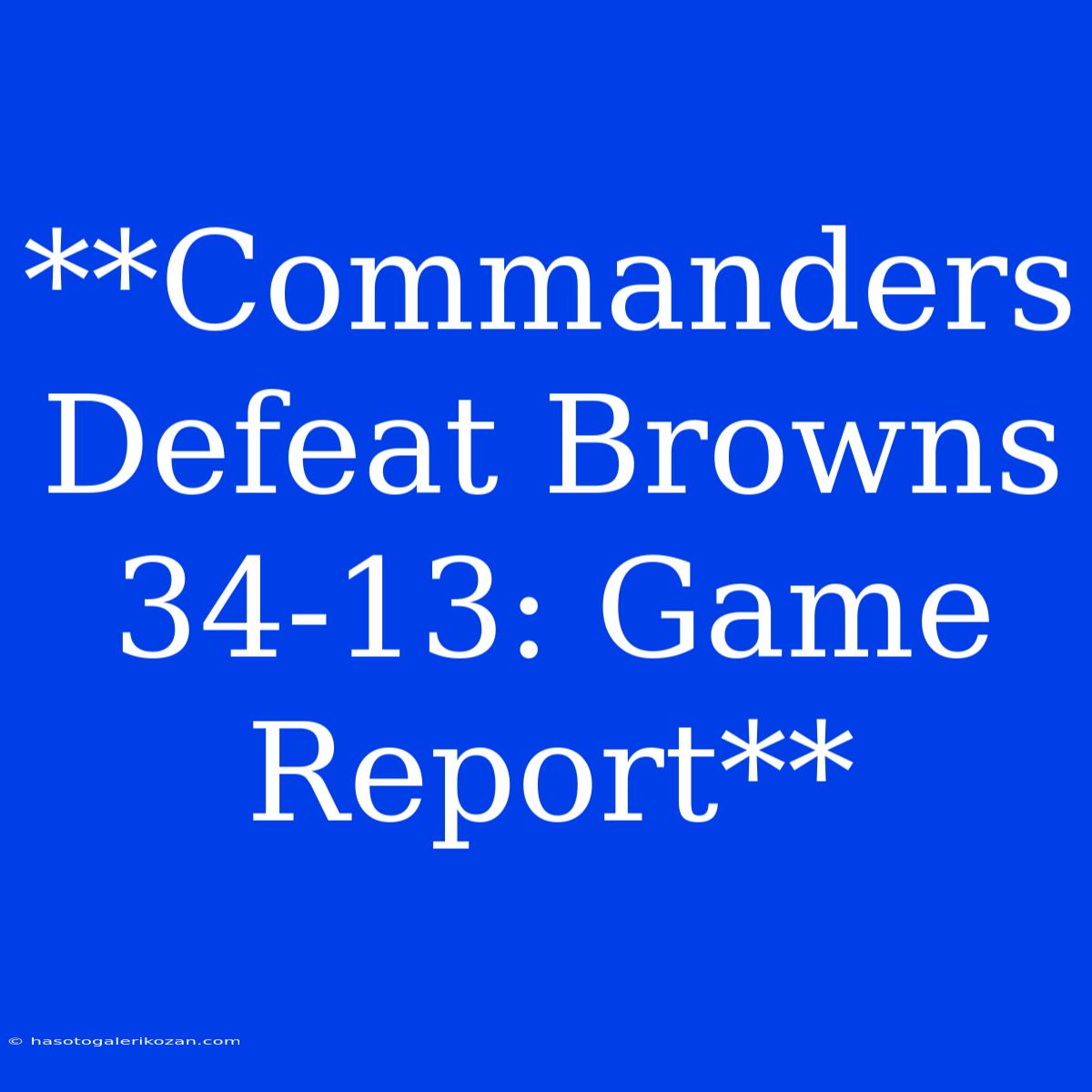 **Commanders Defeat Browns 34-13: Game Report**