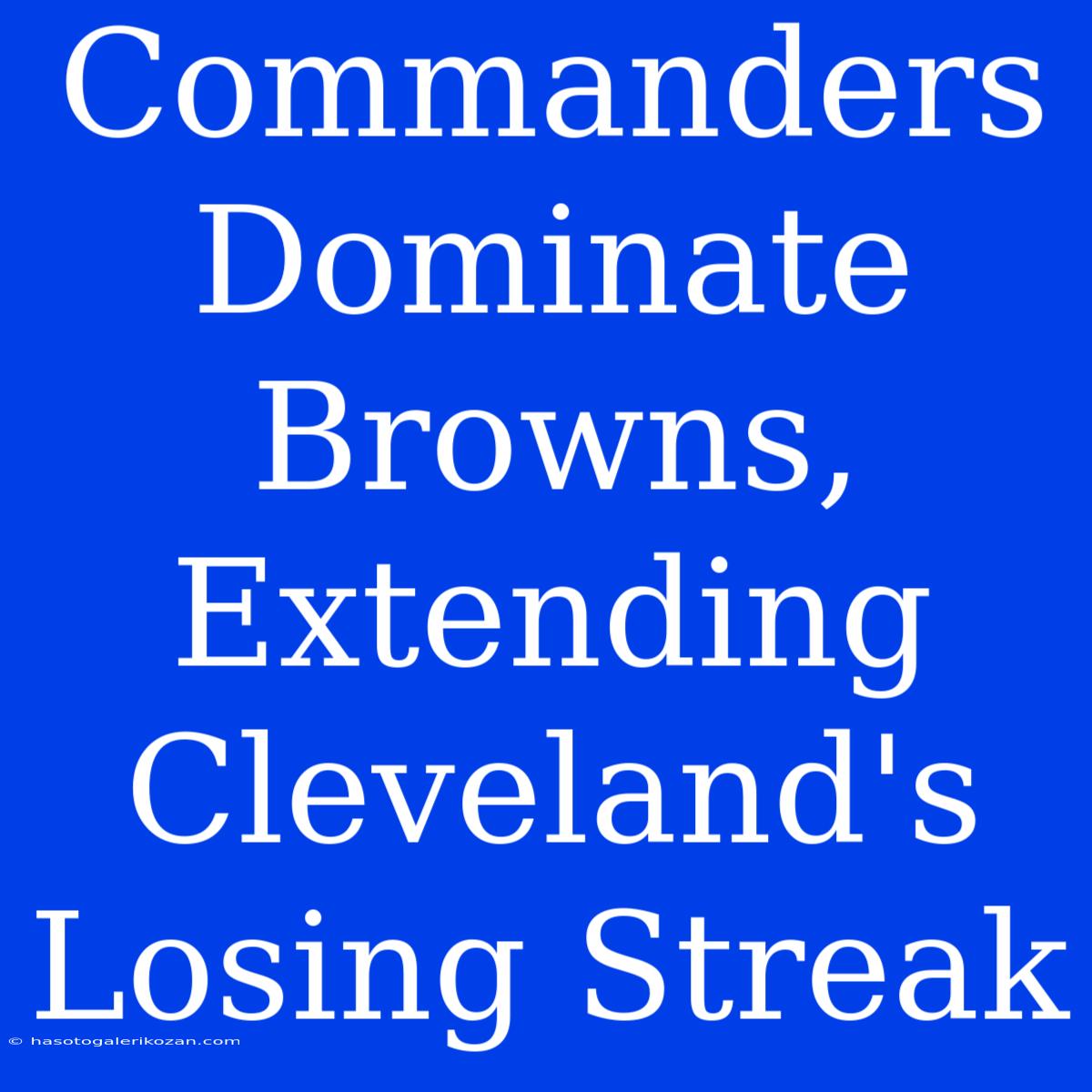 Commanders Dominate Browns, Extending Cleveland's Losing Streak