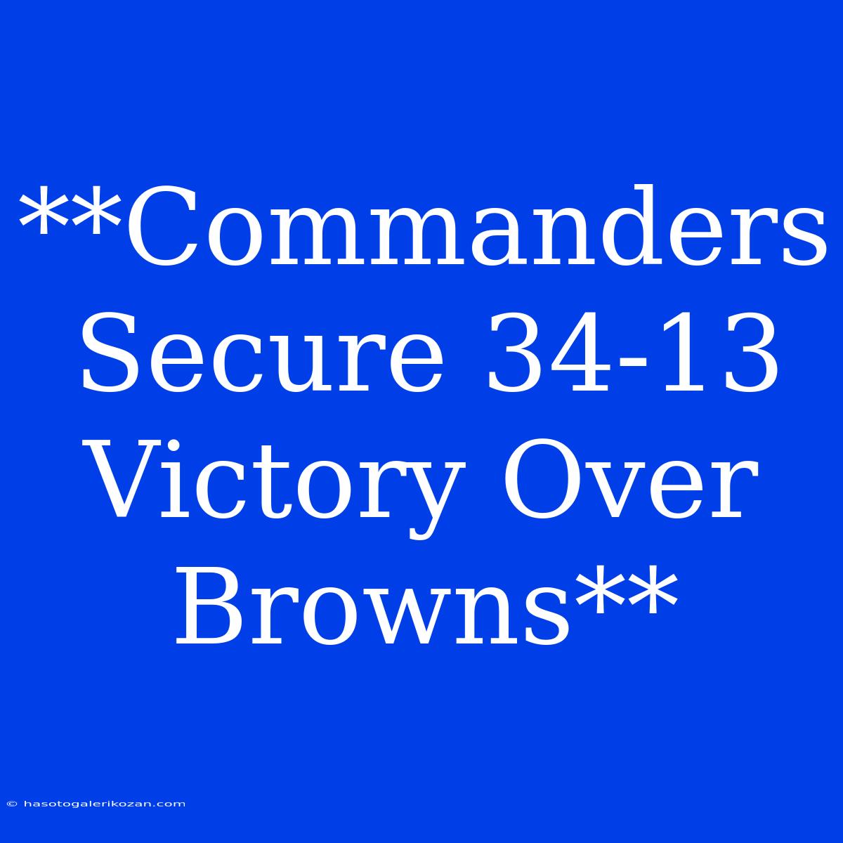 **Commanders Secure 34-13 Victory Over Browns**