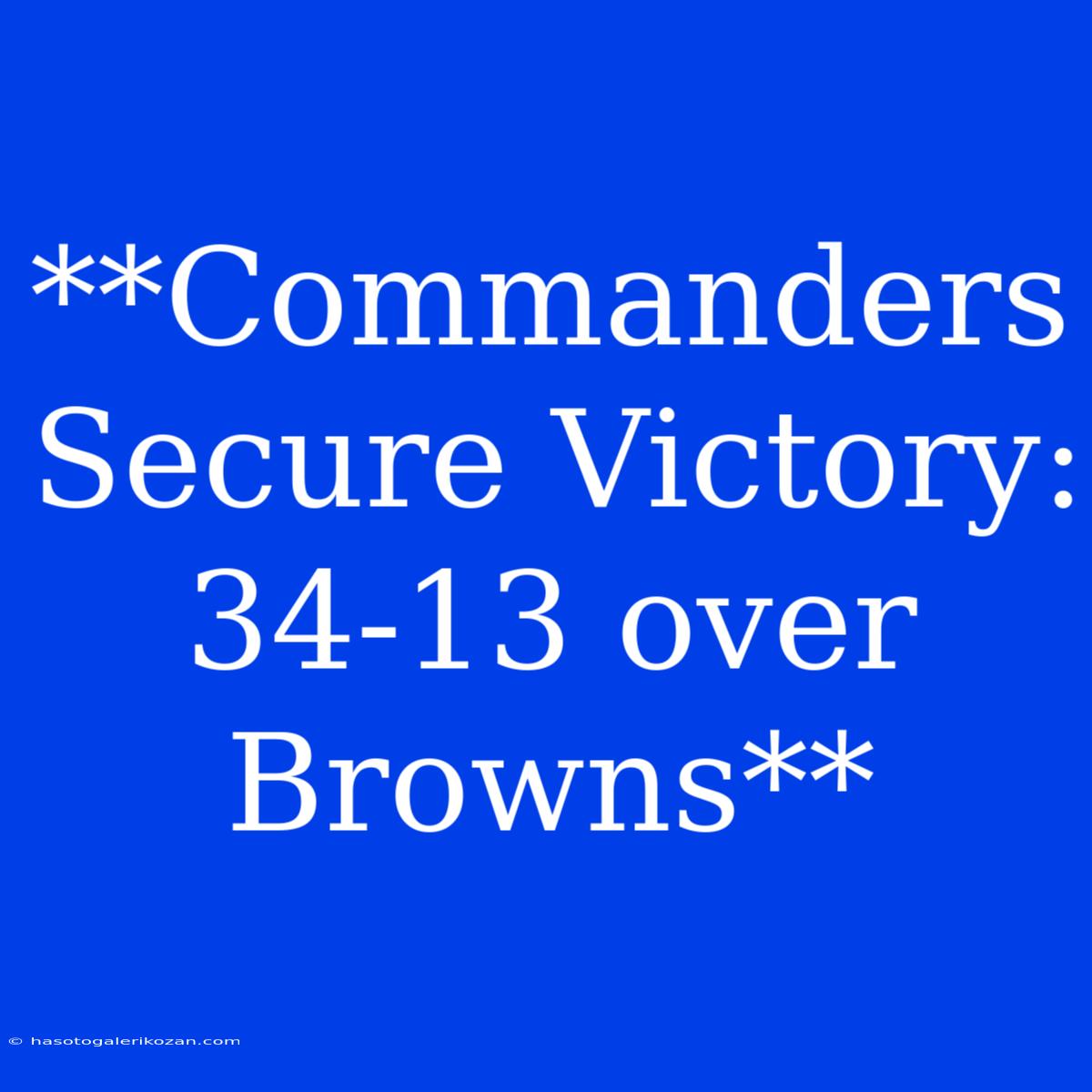 **Commanders Secure Victory: 34-13 Over Browns**