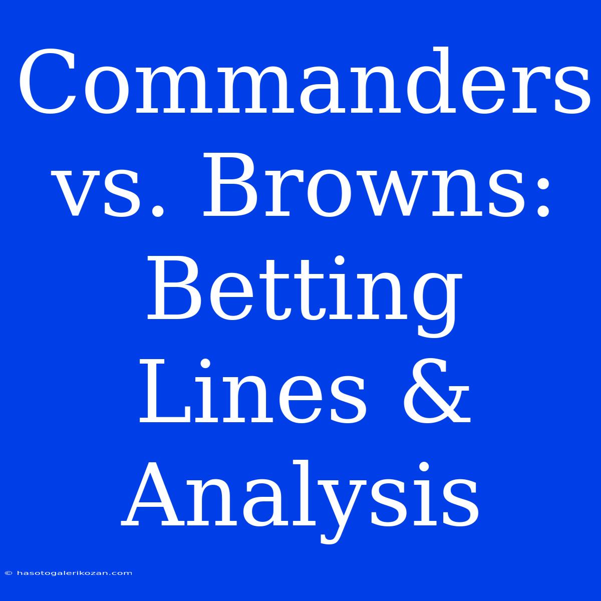 Commanders Vs. Browns: Betting Lines & Analysis